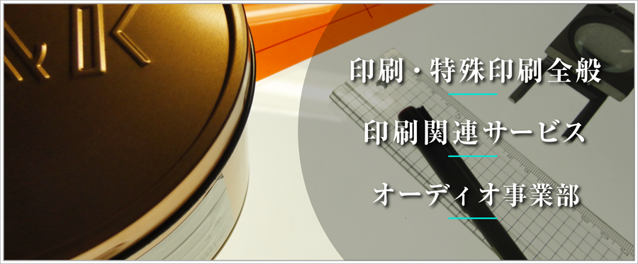 特殊印刷全般／印刷関連サービス／オーディオ事業部／コーティング事業部